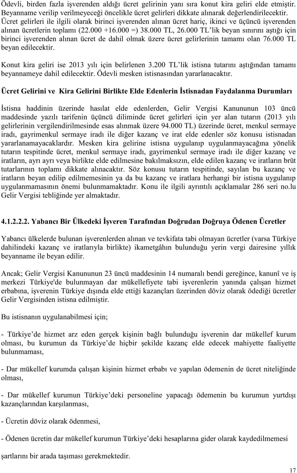 000 TL lik beyan sınırını aştığı için birinci işverenden alınan ücret de dahil olmak üzere ücret gelirlerinin tamamı olan 76.000 TL beyan edilecektir.