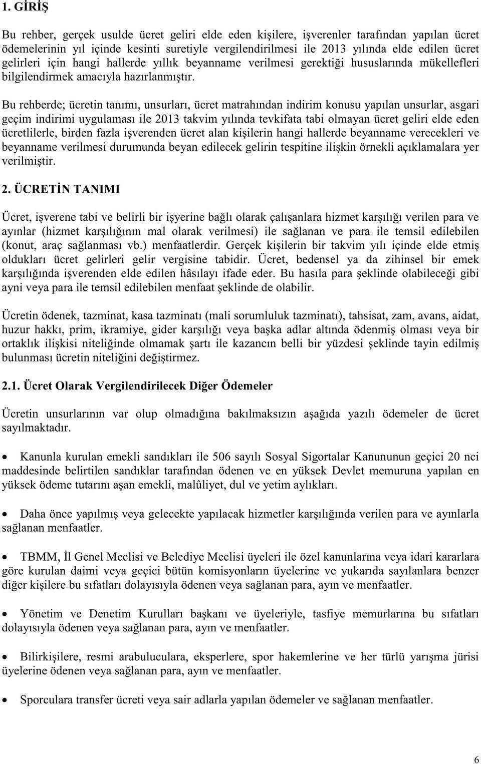 Bu rehberde; ücretin tanımı, unsurları, ücret matrahından indirim konusu yapılan unsurlar, asgari geçim indirimi uygulaması ile 2013 takvim yılında tevkifata tabi olmayan ücret geliri elde eden