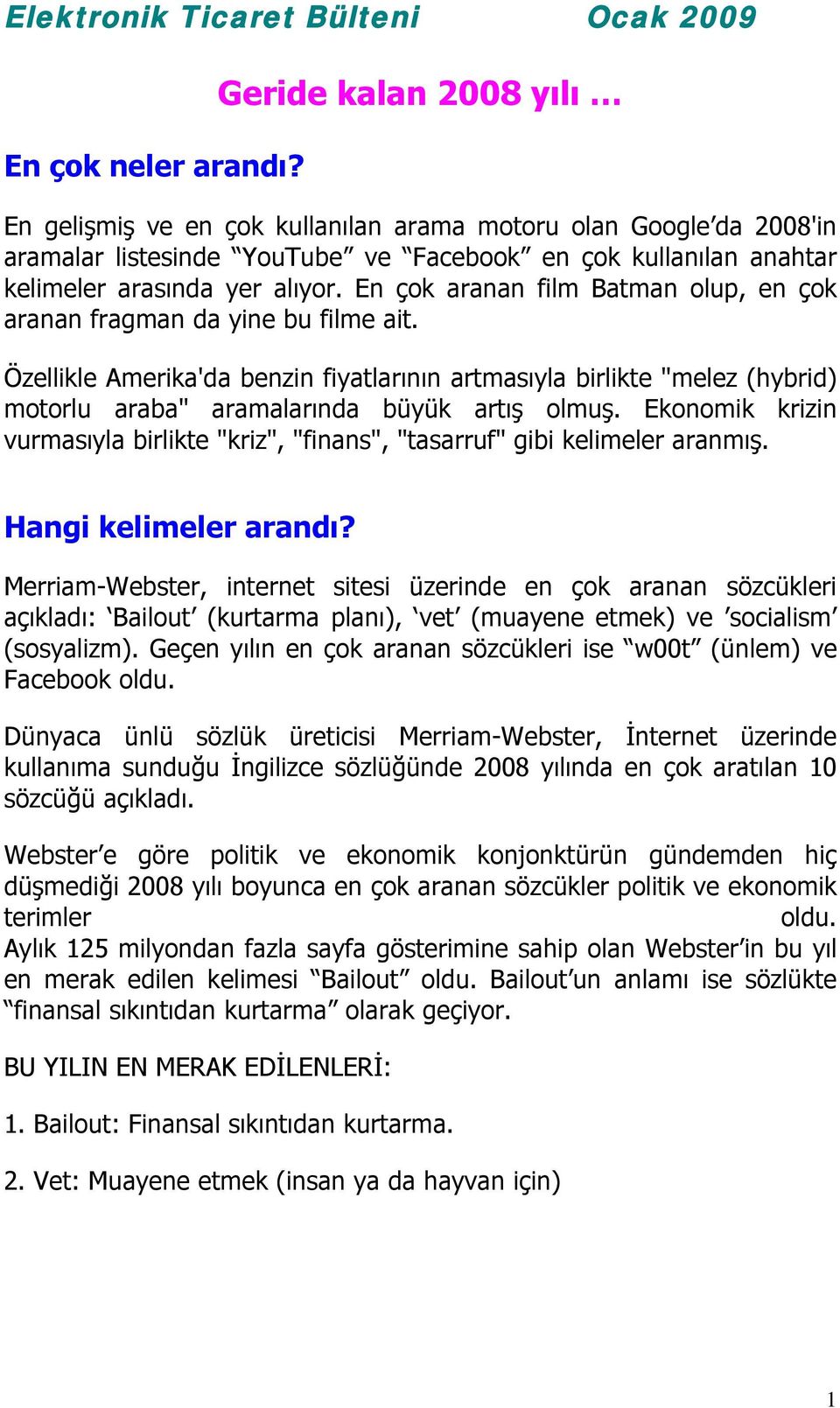 En çok aranan film Batman olup, en çok aranan fragman da yine bu filme ait. Özellikle Amerika'da benzin fiyatlarının artmasıyla birlikte "melez (hybrid) motorlu araba" aramalarında büyük artış olmuş.