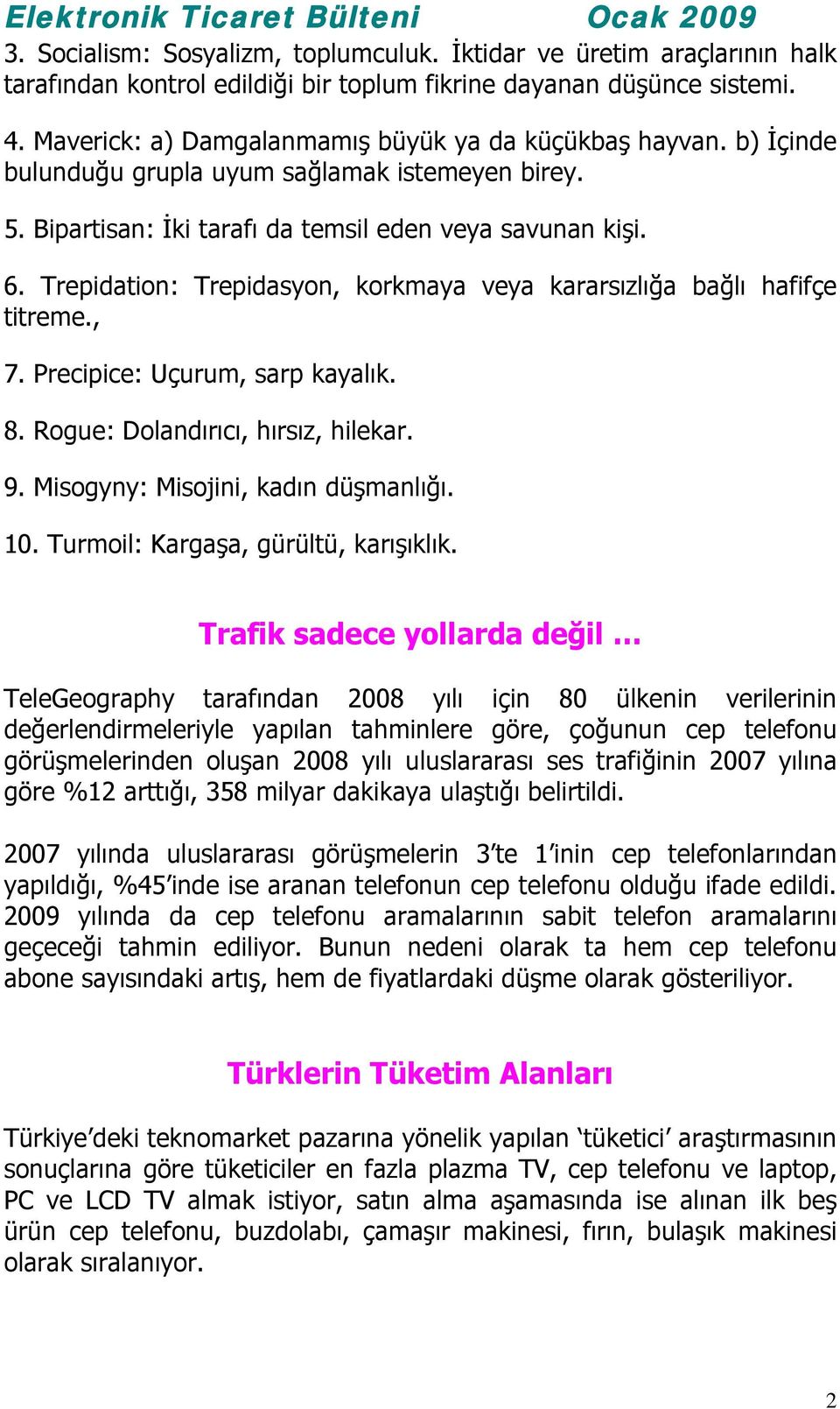 Trepidation: Trepidasyon, korkmaya veya kararsızlığa bağlı hafifçe titreme., 7. Precipice: Uçurum, sarp kayalık. 8. Rogue: Dolandırıcı, hırsız, hilekar. 9. Misogyny: Misojini, kadın düşmanlığı. 10.