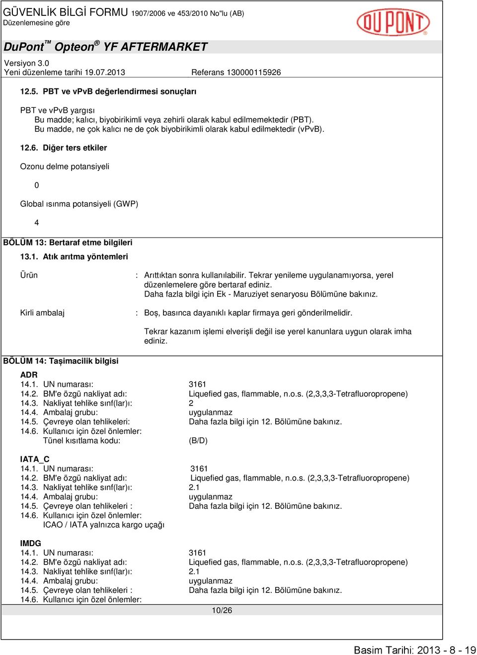 Diğer ters etkiler Ozonu delme potansiyeli 0 Global ısınma potansiyeli (GWP) 4 BÖLÜM 13: Bertaraf etme bilgileri 13.1. Atık arıtma yöntemleri Ürün Kirli ambalaj : Arıttıktan sonra kullanılabilir.