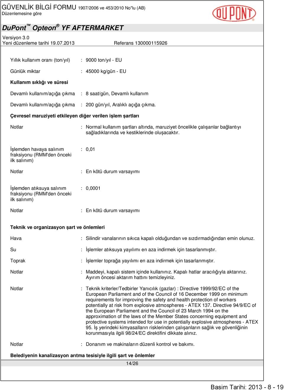 Çevresel maruziyeti etkileyen diğer verilen ișlem șartları : Normal kullanım șartları altında, maruziyet öncelikle çalıșanlar bağlantıyı sağladıklarında ve kestiklerinde olușacaktır.