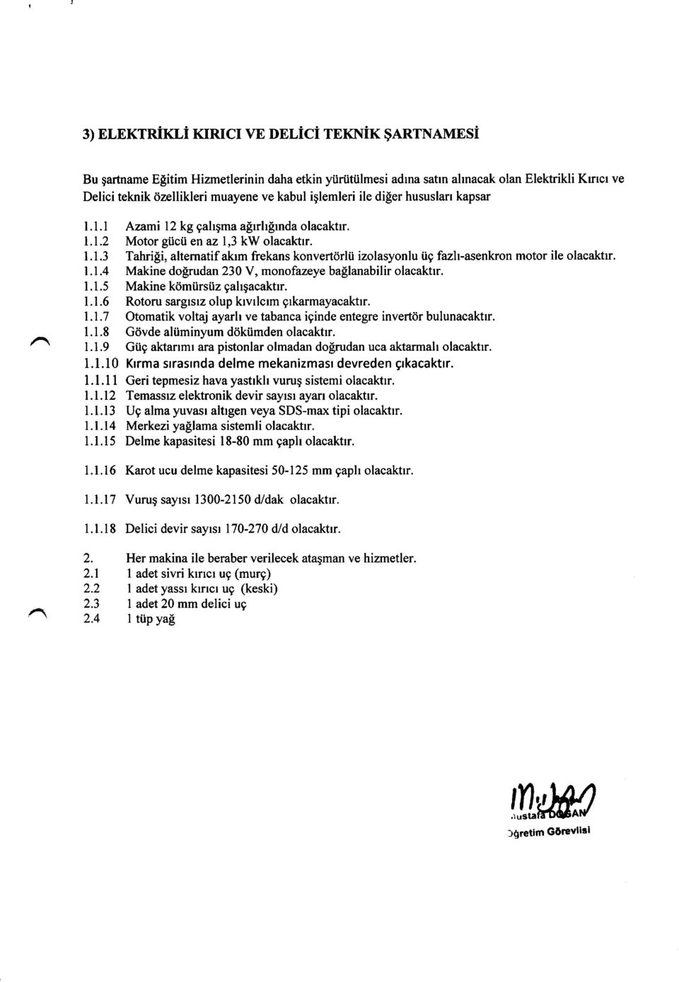 1.1.4 Makine dotrudan 230 V, monofazeye ballanabilir olacaktr. 1.1.5 Makine kdm{irstiz gahgacaktr. 1.1.6 Rotoru sarglsz olup krvrlcm grkarmayacaktr. 1.1.7 Otomatik voltaj ayarh ve tabanca iginde entegre invertdr bulunacaktrr.