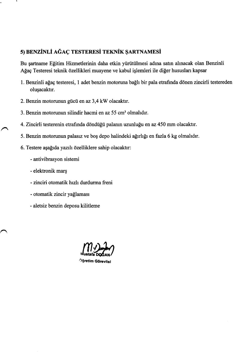 Benzinli alag testeresi, I adet benzin motoruna ba$h bir pala ebafinda ddnen zincirli testereden olugacaktrr. 2. Benzin motorunun g0c0 en az 3,4 kw olacaktrr. 3. Benzin motorunun silindir hacmi en az 55 crrr.