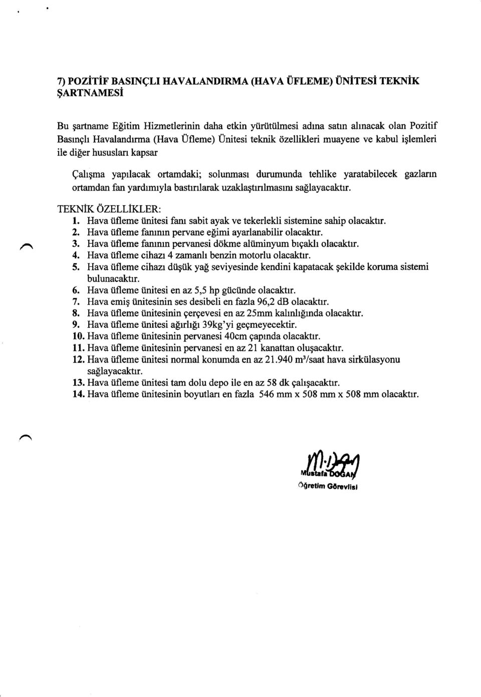 uzaklagtrnlmasrm sa[layacaktrr. n TEKNIK 6ZELLIKLER: l. Hava iifleme iinitesi fam sabit ayak ve tekerlekli sistemine sahip olacaktrr. 2. Hava iifleme fanmm pervane efimi ayarlanabilir olacakhr. 3.