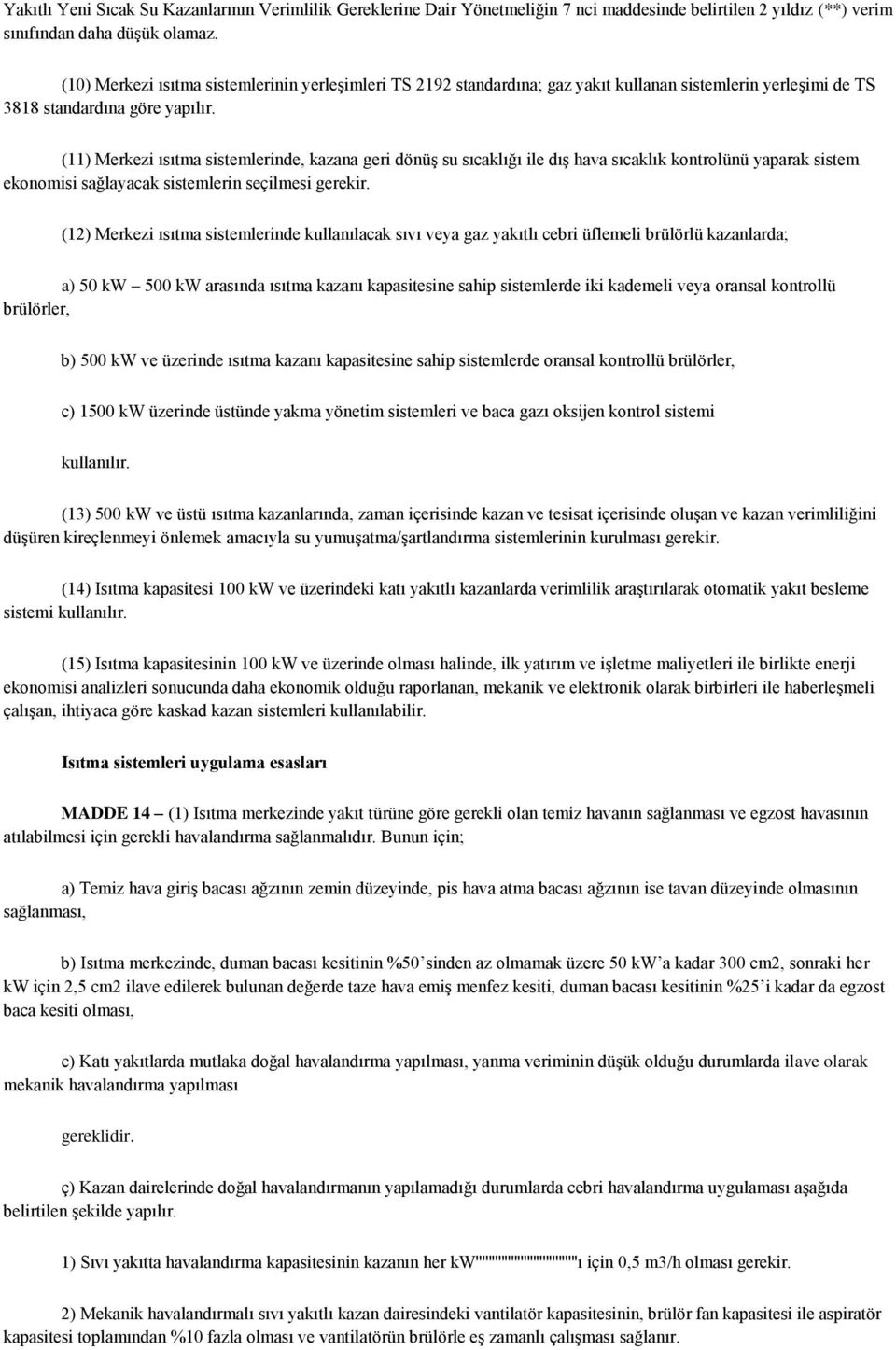 (11) Merkezi ısıtma sistemlerinde, kazana geri dönüģ su sıcaklığı ile dıģ hava sıcaklık kontrolünü yaparak sistem ekonomisi sağlayacak sistemlerin seçilmesi gerekir.