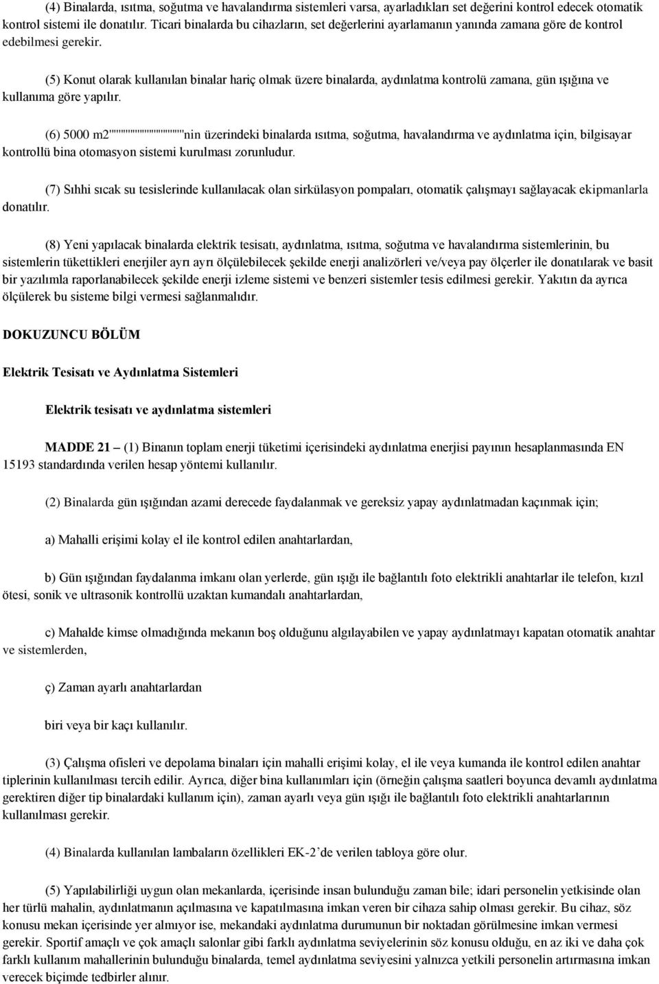 (5) Konut olarak kullanılan binalar hariç olmak üzere binalarda, aydınlatma kontrolü zamana, gün ıģığına ve kullanıma göre yapılır.