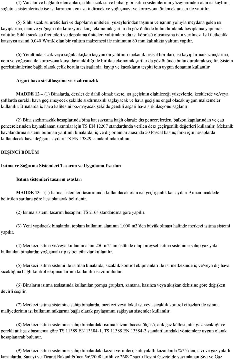 (5) Sıhhi sıcak su üreticileri ve depolama üniteleri, yüzeylerinden taģınım ve ıģınım yoluyla meydana gelen ısı kayıplarına, nem ve yoğuģma ile korozyona karģı ekonomik Ģartlar da göz önünde