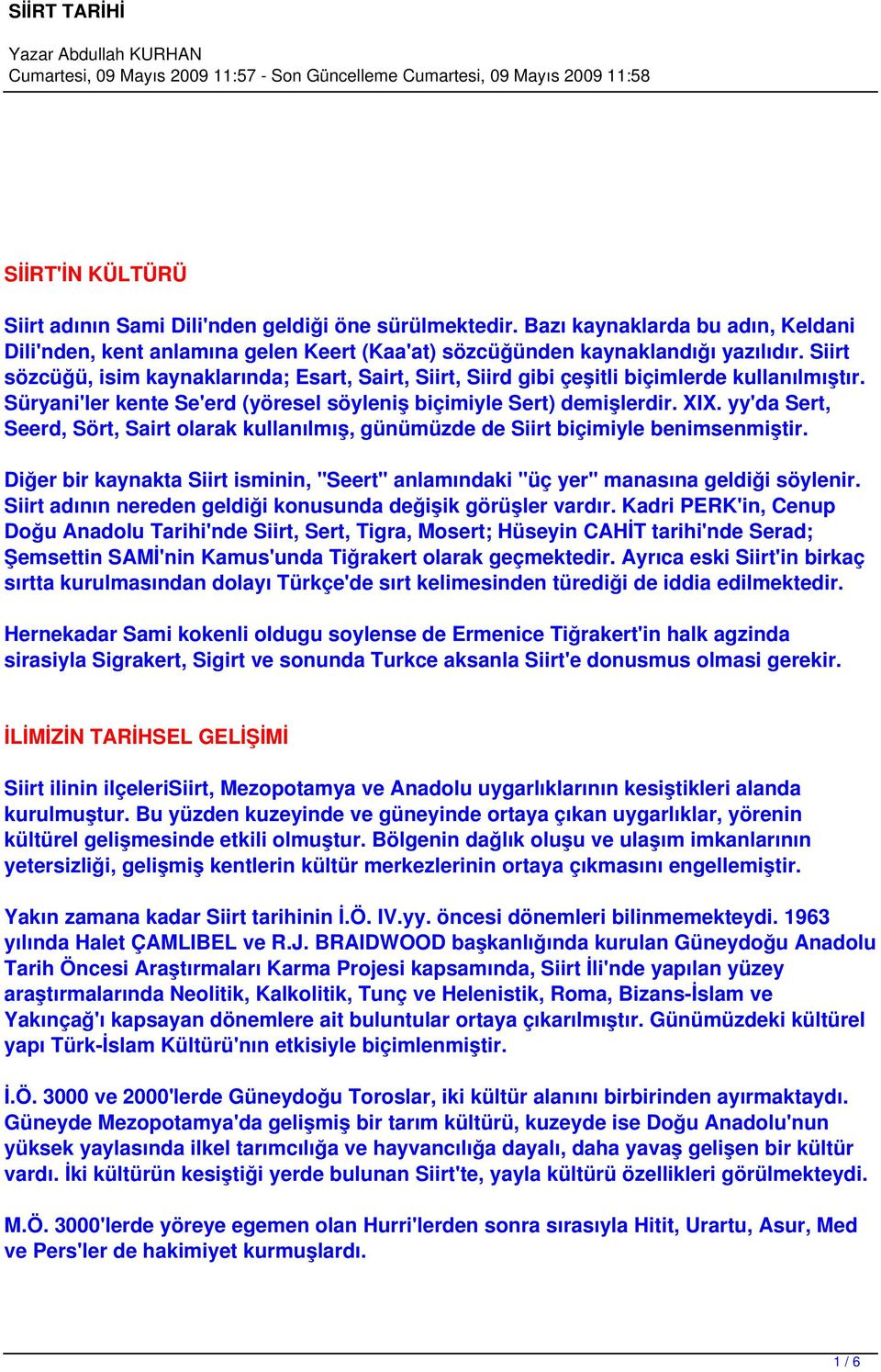 yy'da Sert, Seerd, Sört, Sairt olarak kullanılmış, günümüzde de Siirt biçimiyle benimsenmiştir. Diğer bir kaynakta Siirt isminin, "Seert" anlamındaki "üç yer" manasına geldiği söylenir.