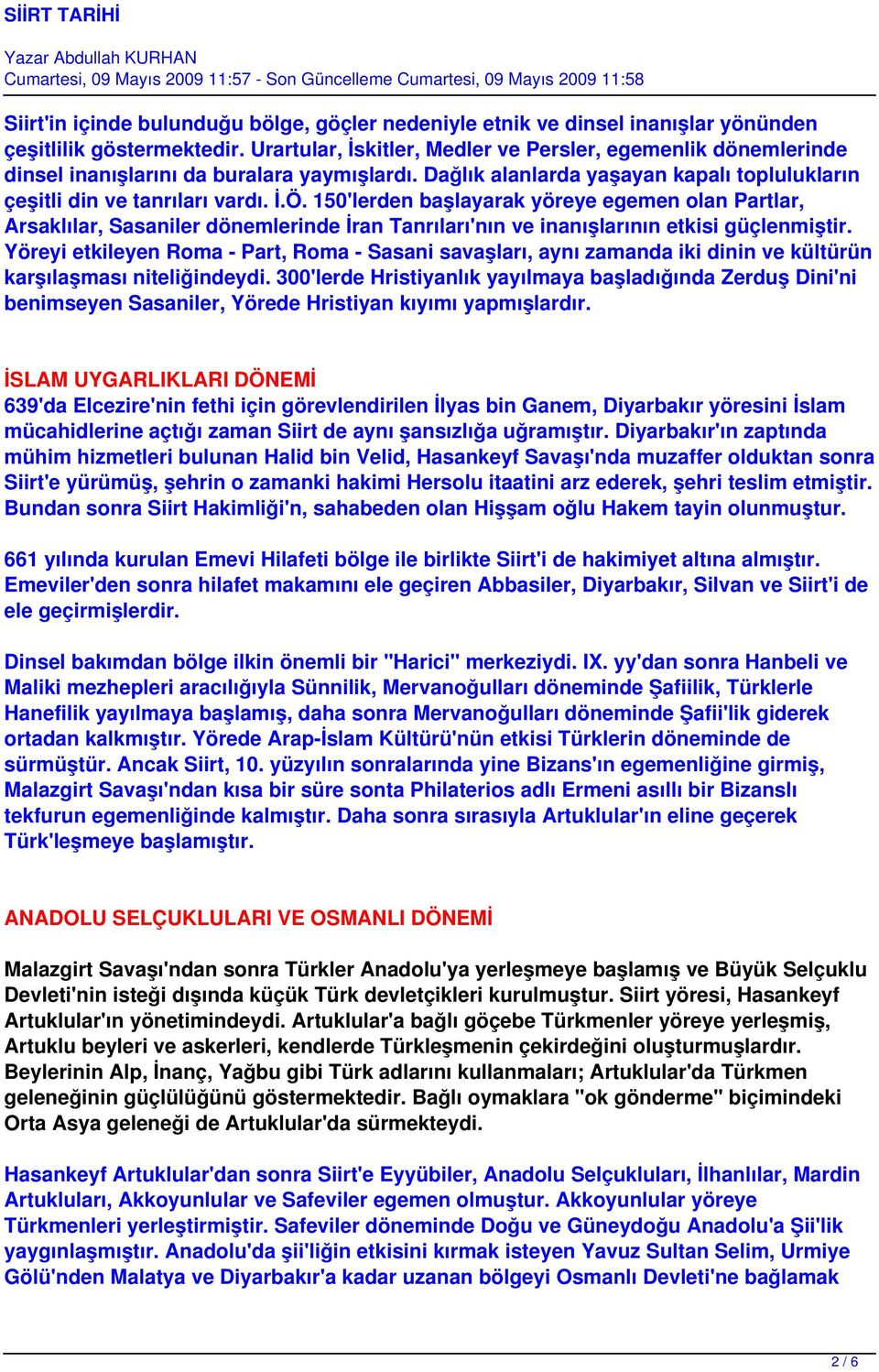 150'lerden başlayarak yöreye egemen olan Partlar, Arsaklılar, Sasaniler dönemlerinde İran Tanrıları'nın ve inanışlarının etkisi güçlenmiştir.