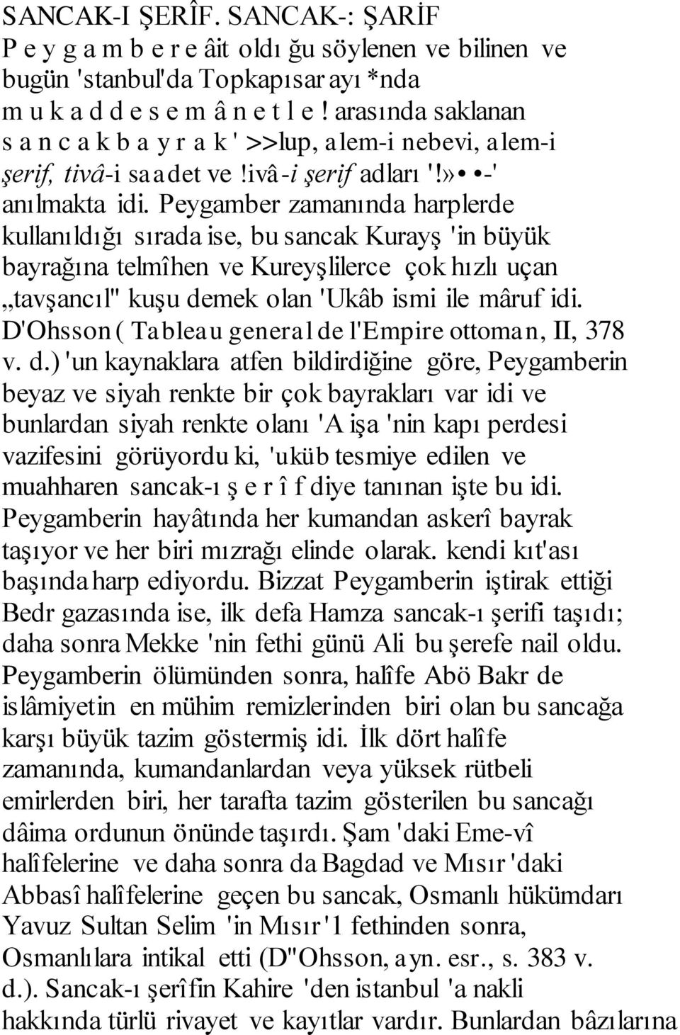 Peygamber zamanında harplerde kullanıldığı sırada ise, bu sancak Kurayş 'in büyük bayrağına telmîhen ve Kureyşlilerce çok hızlı uçan tavşancıl" kuşu demek olan 'Ukâb ismi ile mâruf idi.