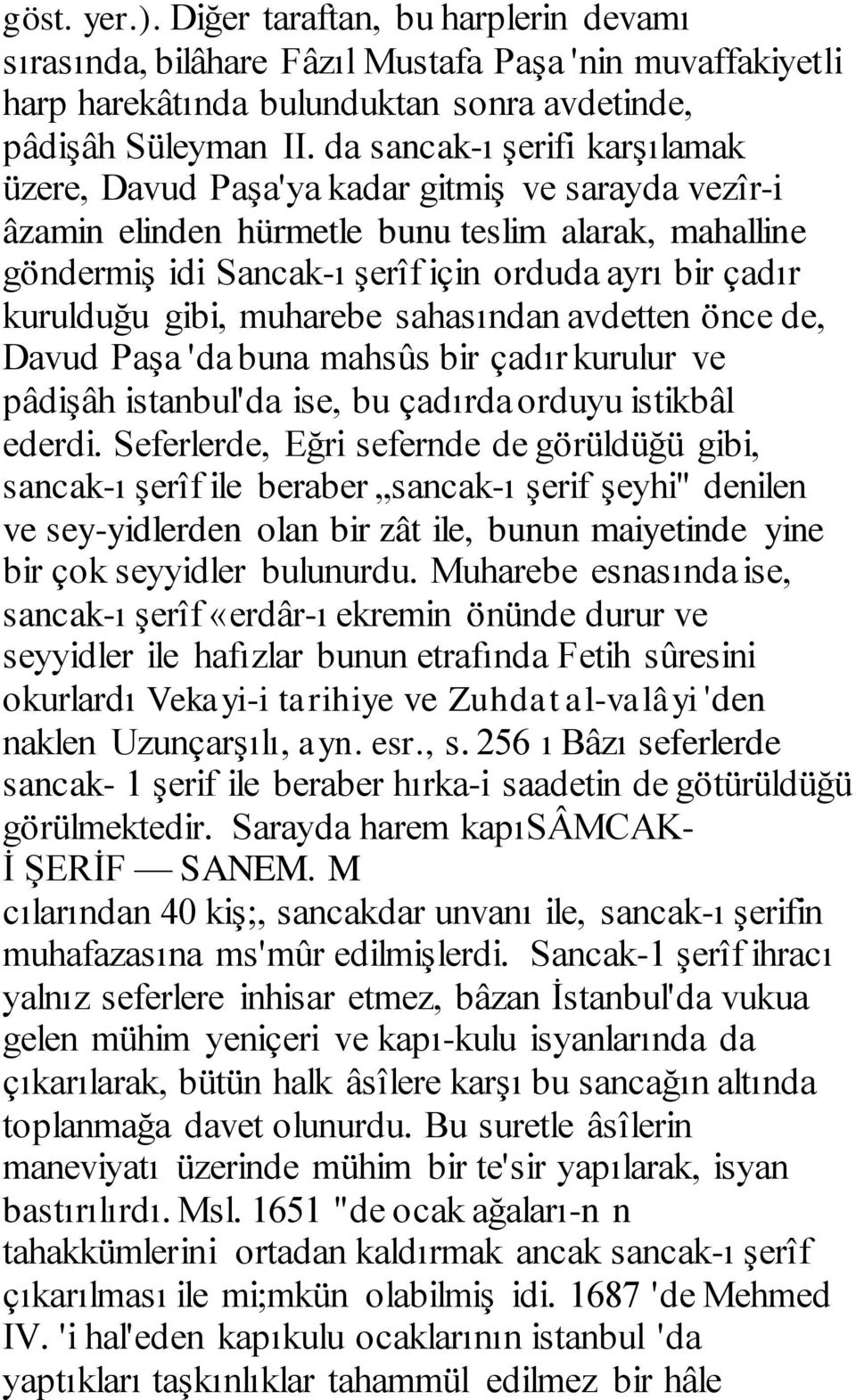 kurulduğu gibi, muharebe sahasından avdetten önce de, Davud Paşa 'da buna mahsûs bir çadır kurulur ve pâdişâh istanbul'da ise, bu çadırda orduyu istikbâl ederdi.