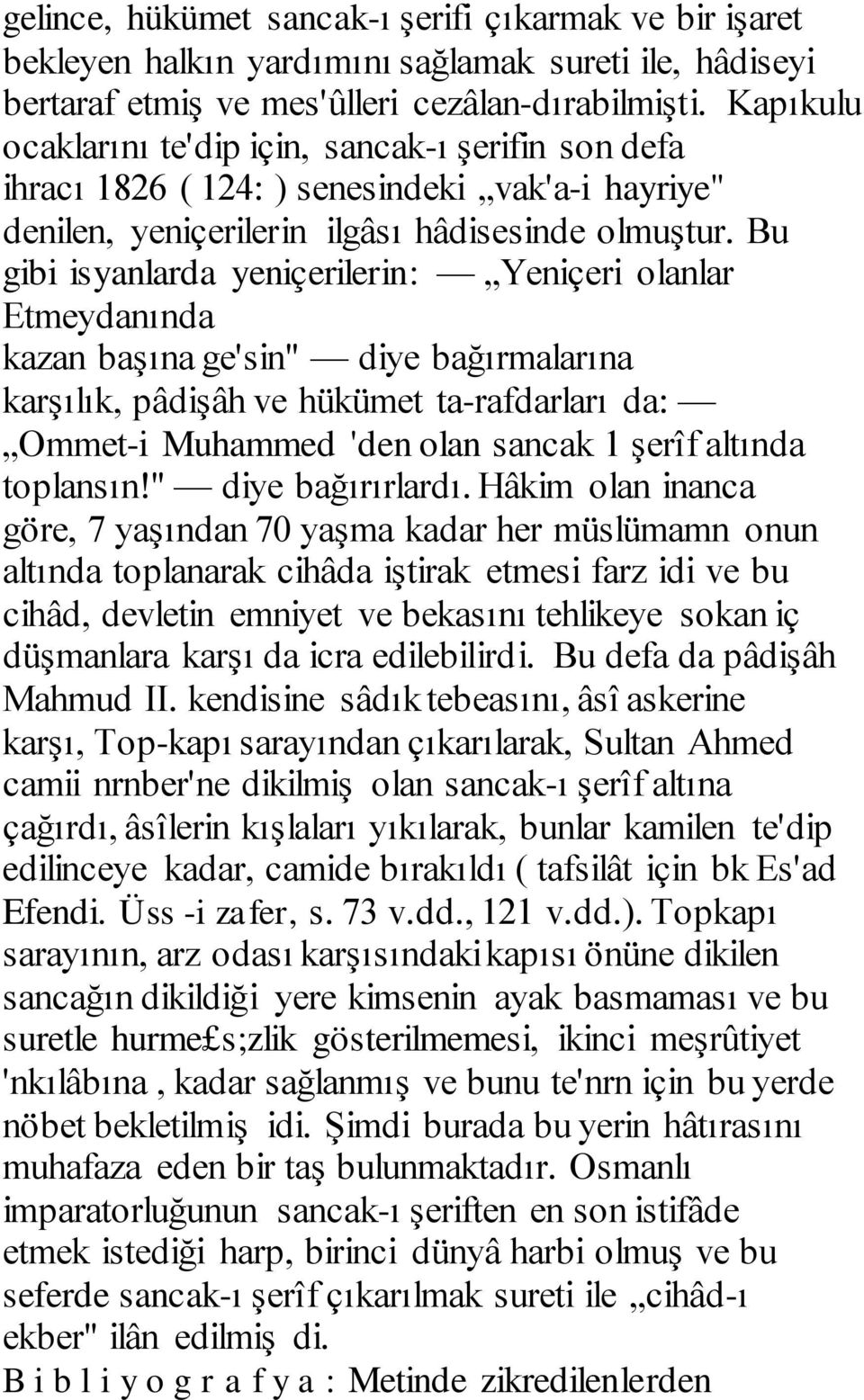 Bu gibi isyanlarda yeniçerilerin: Yeniçeri olanlar Etmeydanında kazan başına ge'sin" diye bağırmalarına karşılık, pâdişâh ve hükümet ta-rafdarları da: Ommet-i Muhammed 'den olan sancak 1 şerîf