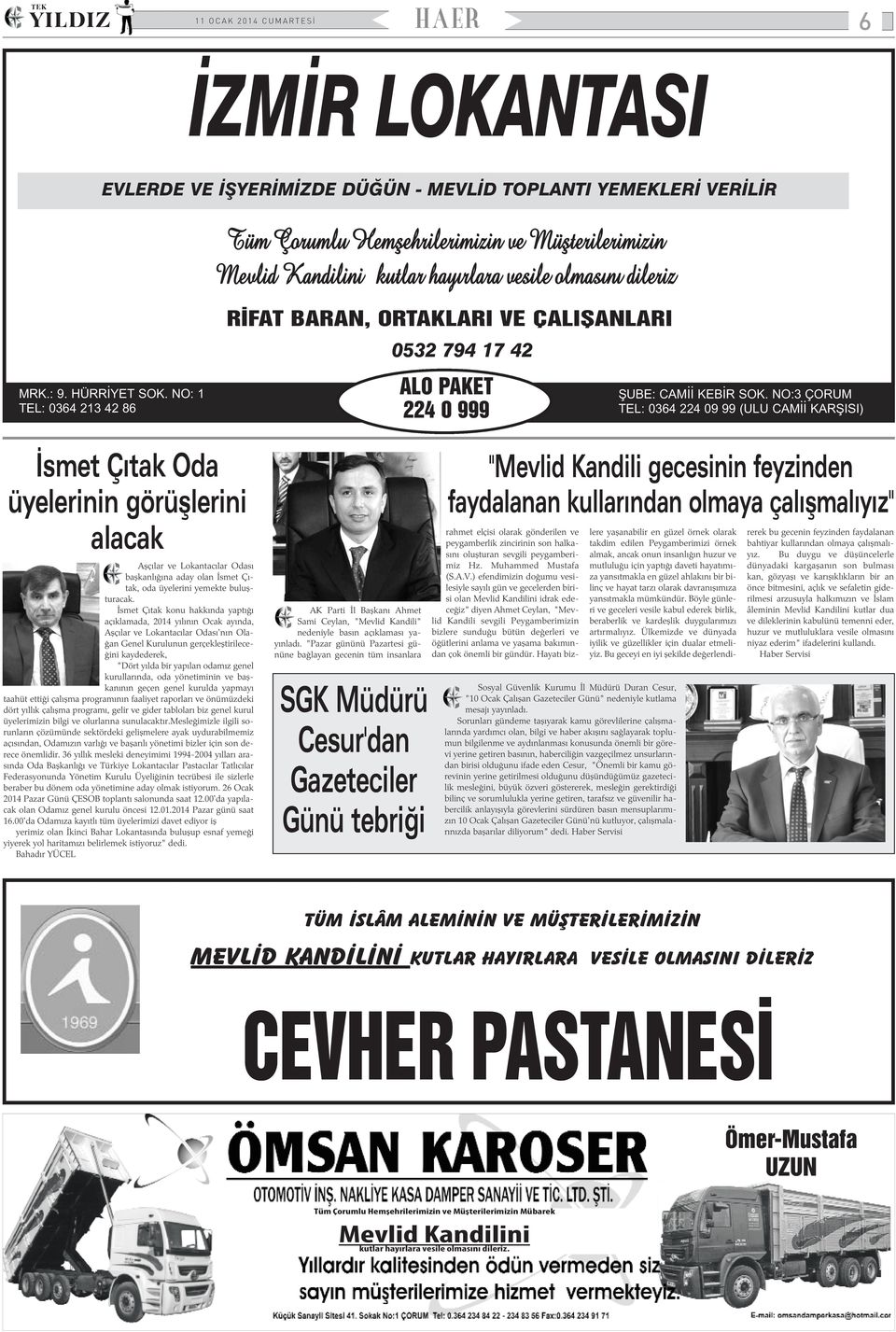 NO:3 ÇORUM TEL: 0364 224 09 99 (ULU CAMÝÝ KARÞISI) Ýsmet Çýtak Oda üyelerinin görüþlerini alacak Aþçýlar ve Lokantacýlar Odasý baþkanlýðýna aday olan Ýsmet Çýtak, oda üyelerini yemekte buluþturacak.