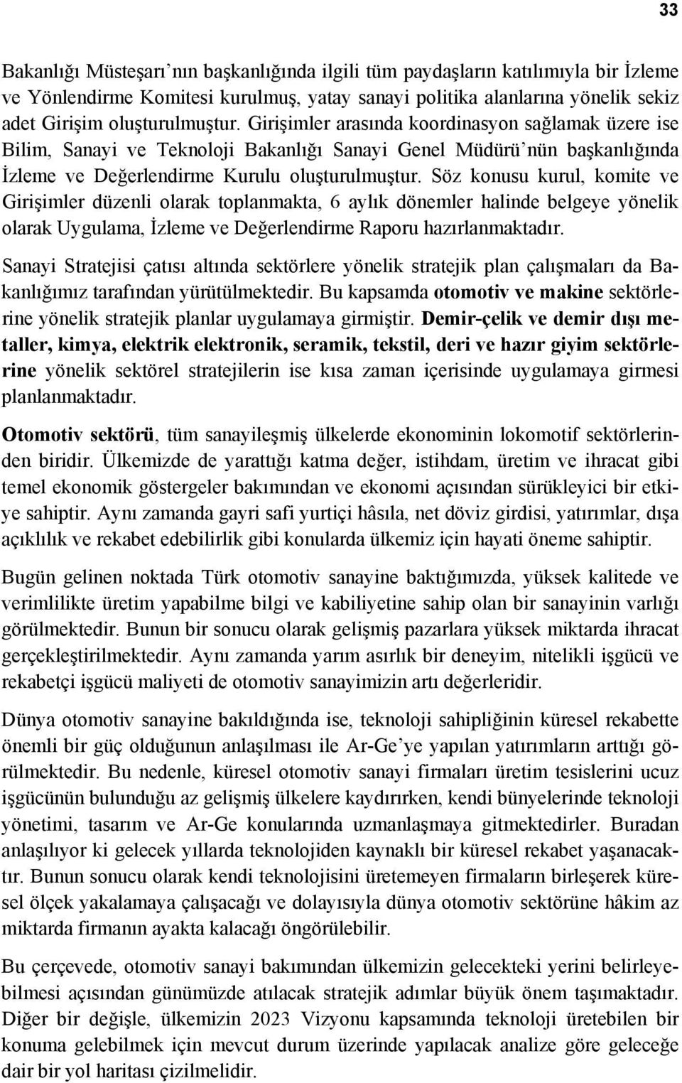 Söz konusu kurul, komite ve Girişimler düzenli olarak toplanmakta, 6 aylık dönemler halinde belgeye yönelik olarak Uygulama, İzleme ve Değerlendirme Raporu hazırlanmaktadır.