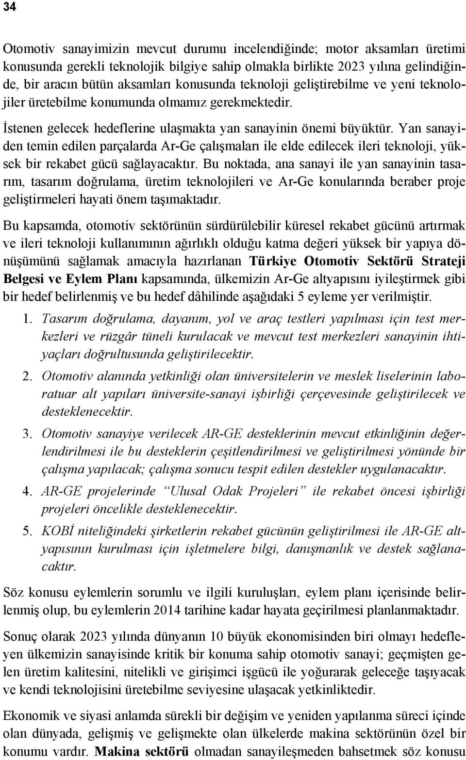 Yan sanayiden temin edilen parçalarda Ar-Ge çalışmaları ile elde edilecek ileri teknoloji, yüksek bir rekabet gücü sağlayacaktır.