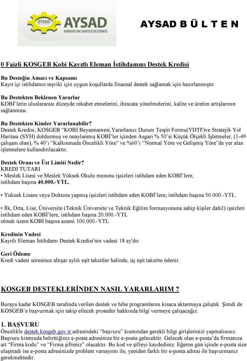 Destek Kredisi, KOSGEB KOBĐ Beyannamesi,Yararlanıcı Durum Tespit Formu(YDTF)ve Stratejik Yol Haritası (SYH) doldurmuş ve onaylanmış KOBĐ ler içinden Asgari % 50 si Küçük Ölçekli Đşletmeler, (1-49