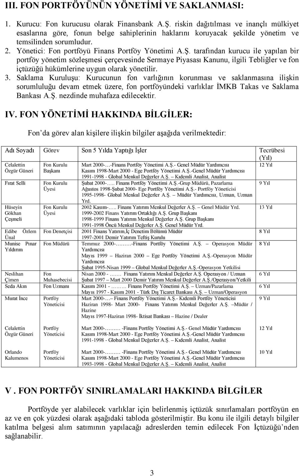 tarafından kurucu ile yapılan bir portföy yönetim sözleşmesi çerçevesinde Sermaye Piyasası Kanunu, ilgili Tebliğler ve fon içtüzüğü hükümlerine uygun olarak yönetilir. 3.