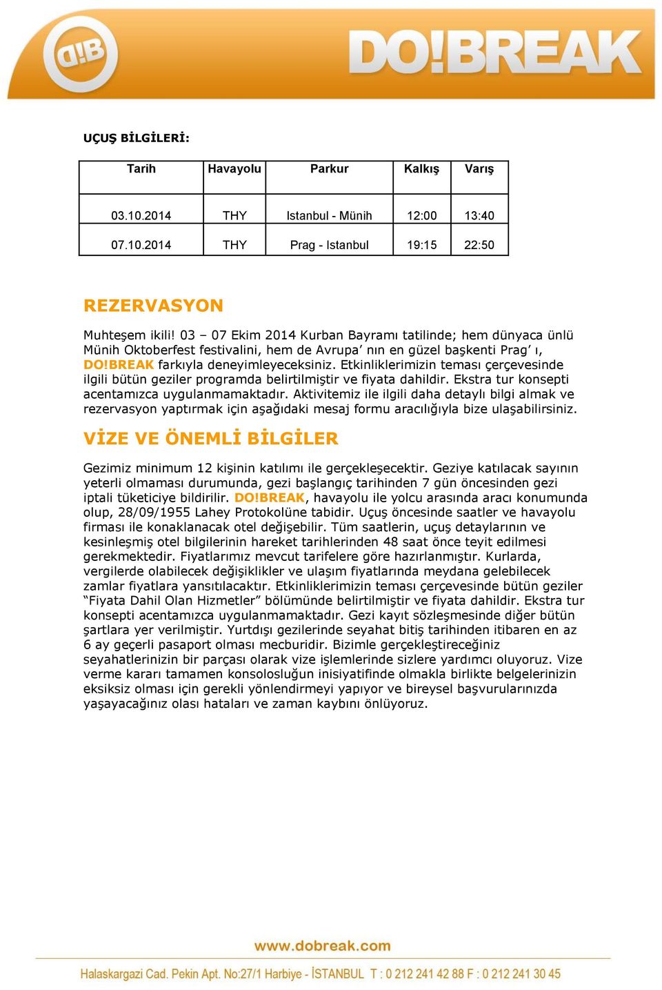 Etkinliklerimizin teması çerçevesinde ilgili bütün geziler programda belirtilmiştir ve fiyata dahildir. Ekstra tur konsepti acentamızca uygulanmamaktadır.