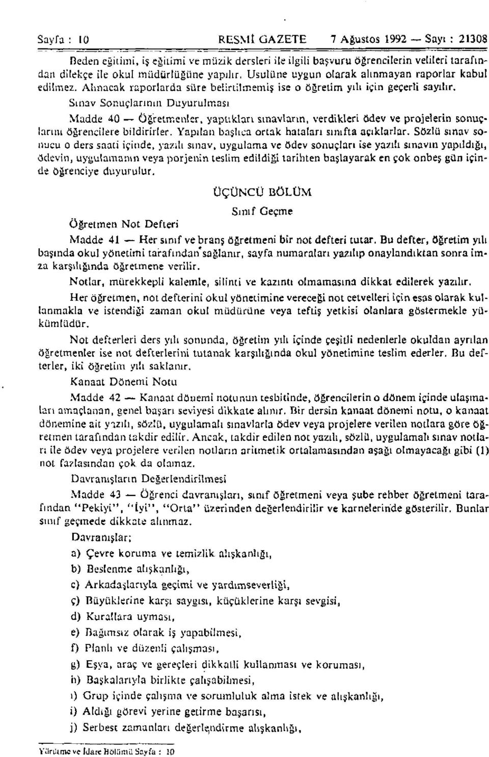 Sınav Sonuçlarının Duyurulması Madde 40 Öğretmenler, yaptıkları sınavların, verdikleri ödev ve projelerin sonuçlarını öğrencilere bildirirler. Yapılan başlıca ortak hataları sınıfta açıklarlar.