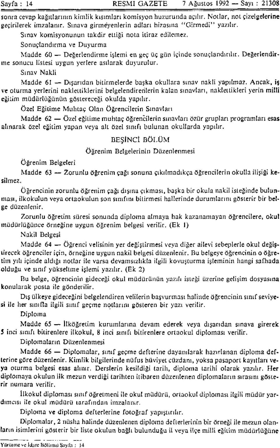 Sonuçlandırma ve Duyurma Madde 60 Değerlendirme işlemi en geç üç gün içinde sonuçlandırılır. Değerlendirme sonucu listesi uygun yerlere asılarak duyurulur.