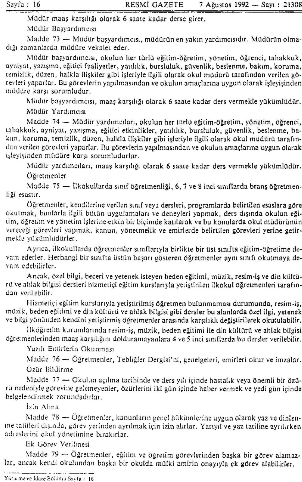 Müdür başyardımcısı, okulun her türlü eğitim-öğretim, yönetim, öğrenci, tahakkuk, ayniyat, yazışma, eğitici faaliyetler, yatılılık, bursluluk, güvenlik, beslenme, bakım, koruma, temizlik, düzen,