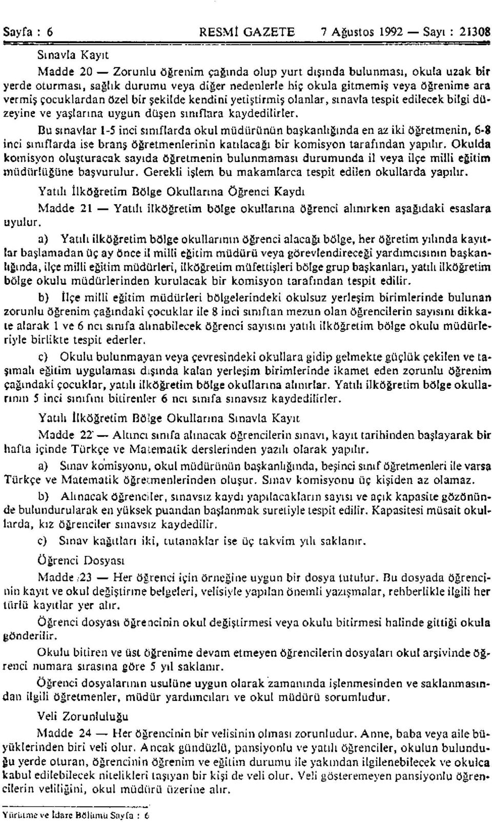 Bu sınavlar 1-5 inci sınıflarda okul müdürünün başkanlığında en az iki öğretmenin, 6-8 inci sınıflarda ise branş öğretmenlerinin katılacağı bir komisyon tarafından yapılır.