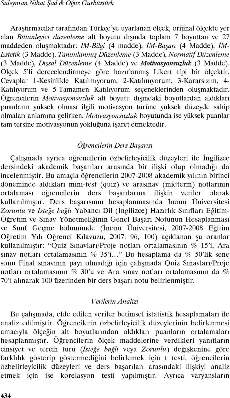 Ölçek 5 li derecelendirmeye göre hazırlanmış Likert tipi bir ölçektir.