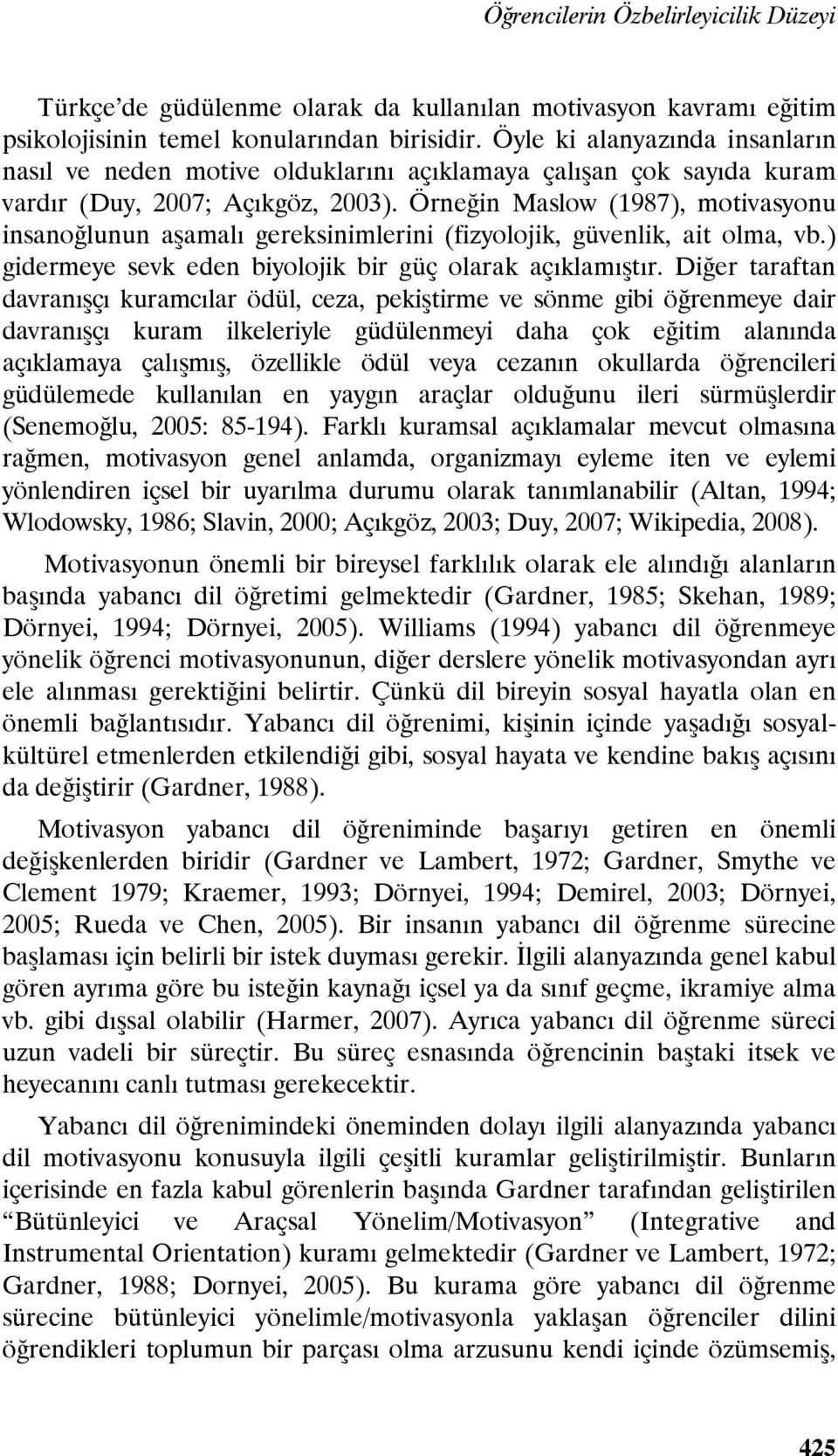 Örneğin Maslow (1987), motivasyonu insanoğlunun aşamalı gereksinimlerini (fizyolojik, güvenlik, ait olma, vb.) gidermeye sevk eden biyolojik bir güç olarak açıklamıştır.