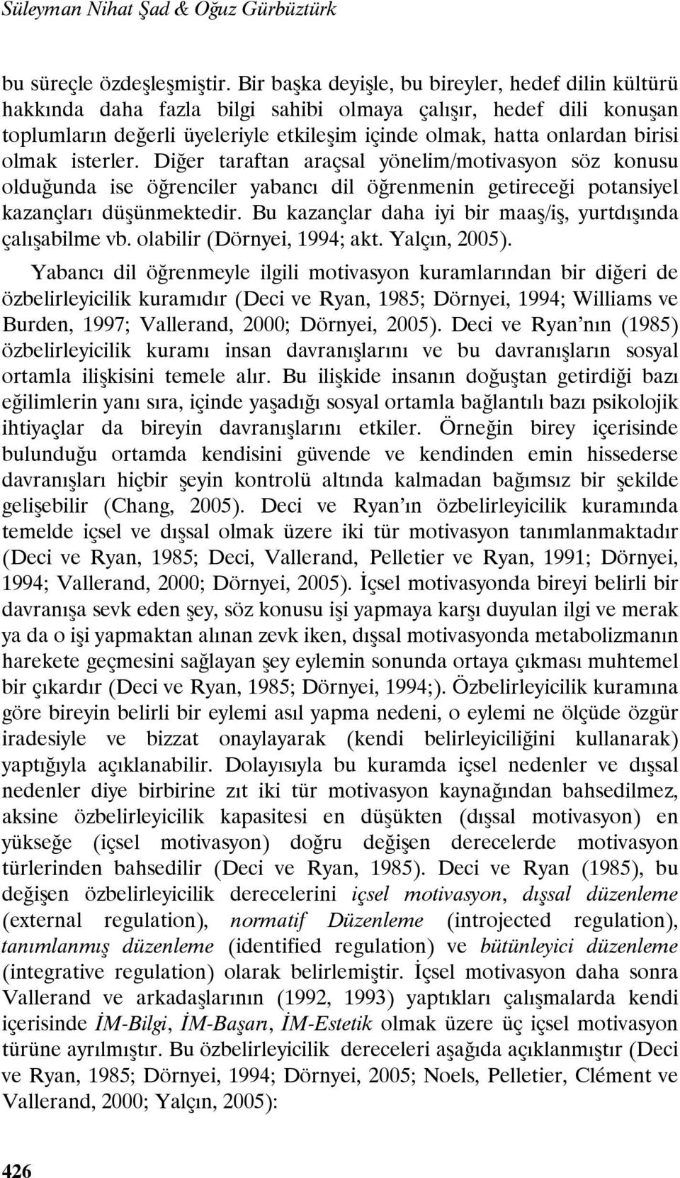 olmak isterler. Diğer taraftan araçsal yönelim/motivasyon söz konusu olduğunda ise öğrenciler yabancı dil öğrenmenin getireceği potansiyel kazançları düşünmektedir.