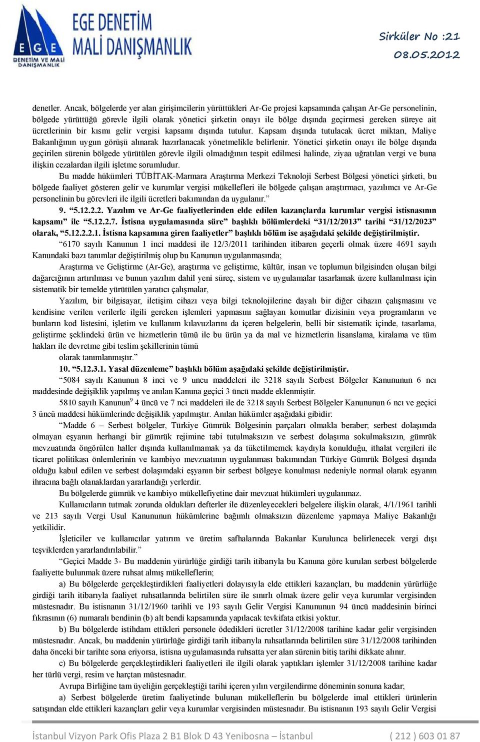 gereken süreye ait ücretlerinin bir kısmı gelir vergisi kapsamı dışında tutulur. Kapsam dışında tutulacak ücret miktarı, Maliye Bakanlığının uygun görüşü alınarak hazırlanacak yönetmelikle belirlenir.