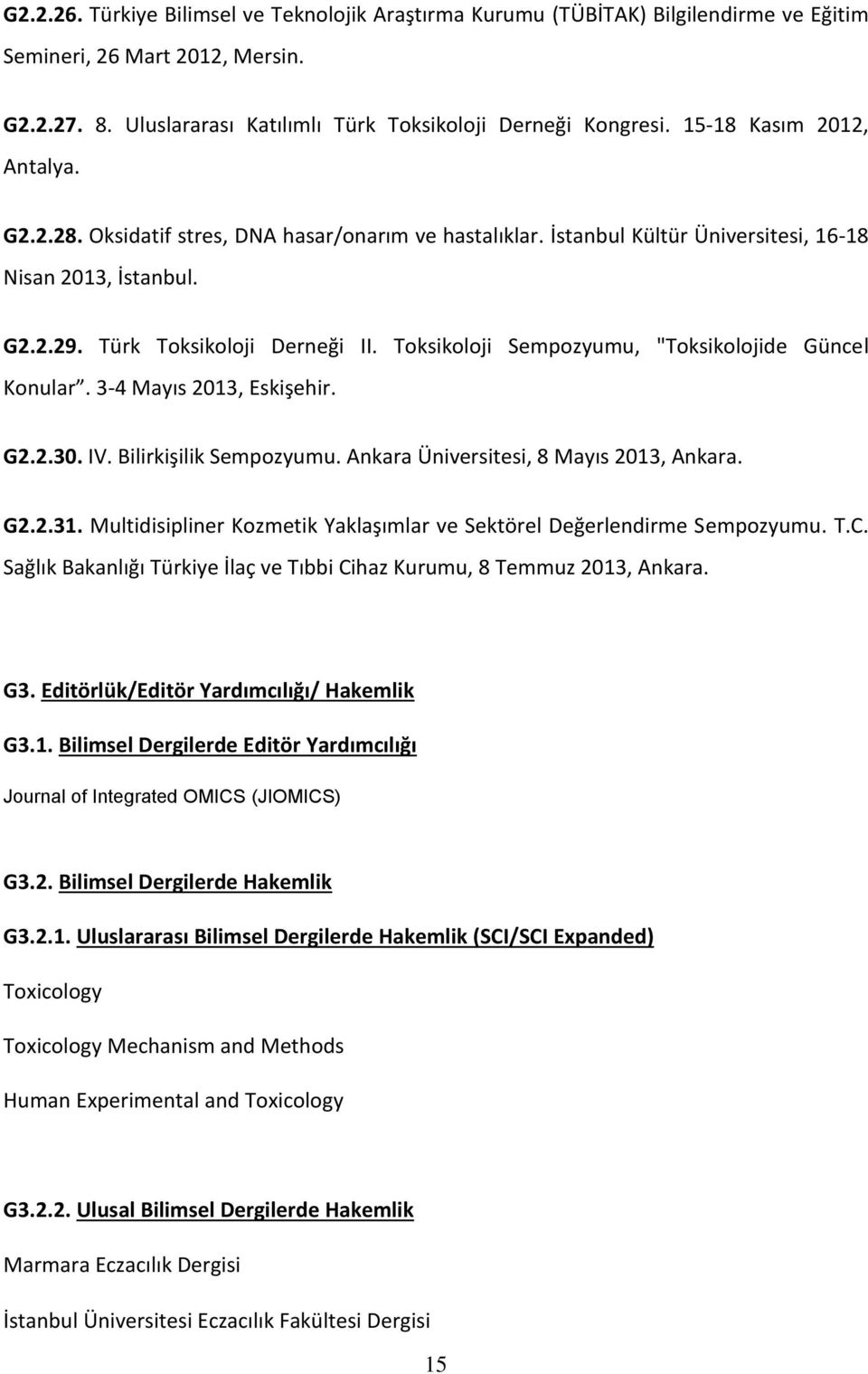 Toksikoloji Sempozyumu, "Toksikolojide Güncel Konular. 3-4 Mayıs 2013, Eskişehir. G2.2.30. IV. Bilirkişilik Sempozyumu. Ankara Üniversitesi, 8 Mayıs 2013, Ankara. G2.2.31.