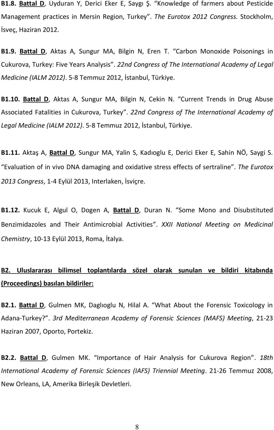 5-8 Temmuz 2012, İstanbul, Türkiye. B1.10. Battal D, Aktas A, Sungur MA, Bilgin N, Cekin N. Current Trends in Drug Abuse Associated Fatalities in Cukurova, Turkey.