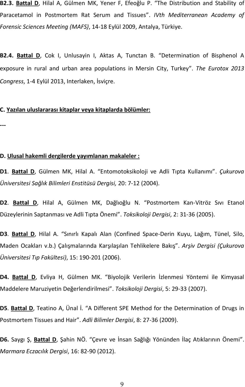 Determination of Bisphenol A exposure in rural and urban area populations in Mersin City, Turkey. The Eurotox 2013 Congress, 1-4 Eylül 2013, Interlaken, İsviçre. C. Yazılan uluslararası kitaplar veya kitaplarda bölümler: --- D.