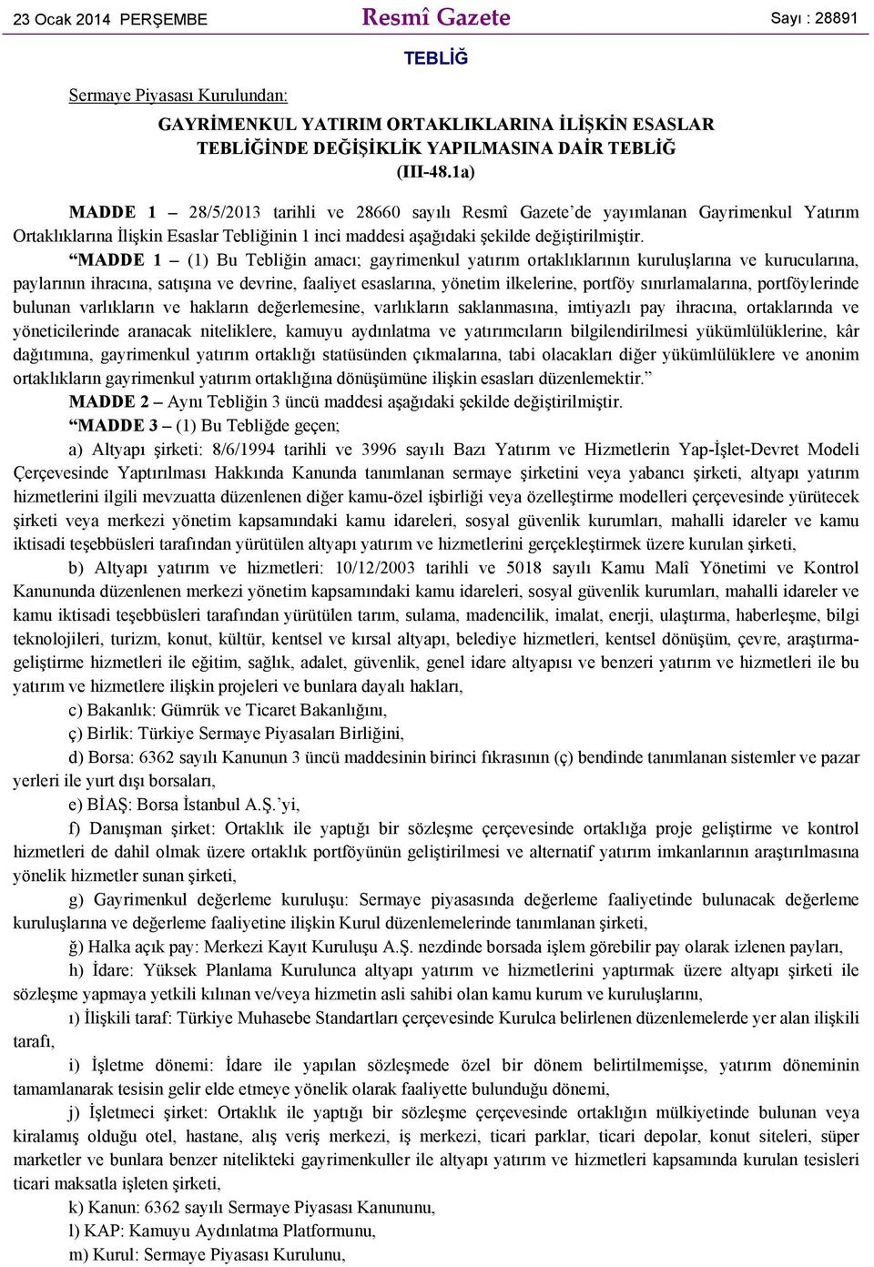 MADDE 1 (1) Bu Tebliğin amacı; gayrimenkul yatırım ortaklıklarının kuruluşlarına ve kurucularına, paylarının ihracına, satışına ve devrine, faaliyet esaslarına, yönetim ilkelerine, portföy