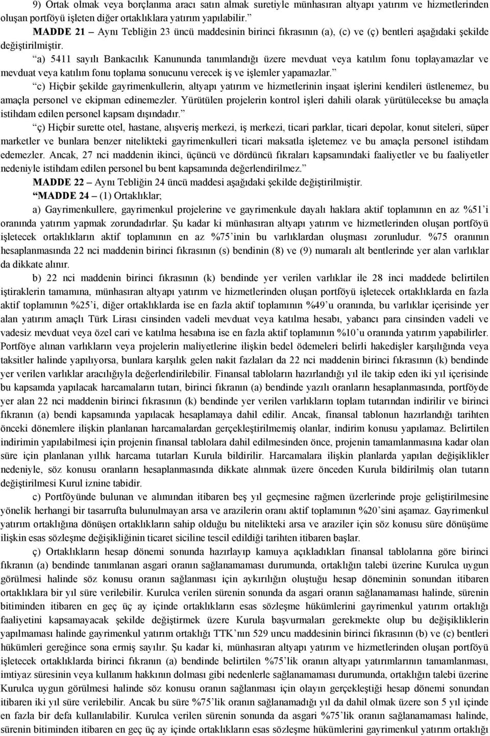 a) 5411 sayılı Bankacılık Kanununda tanımlandığı üzere mevduat veya katılım fonu toplayamazlar ve mevduat veya katılım fonu toplama sonucunu verecek iş ve işlemler yapamazlar.