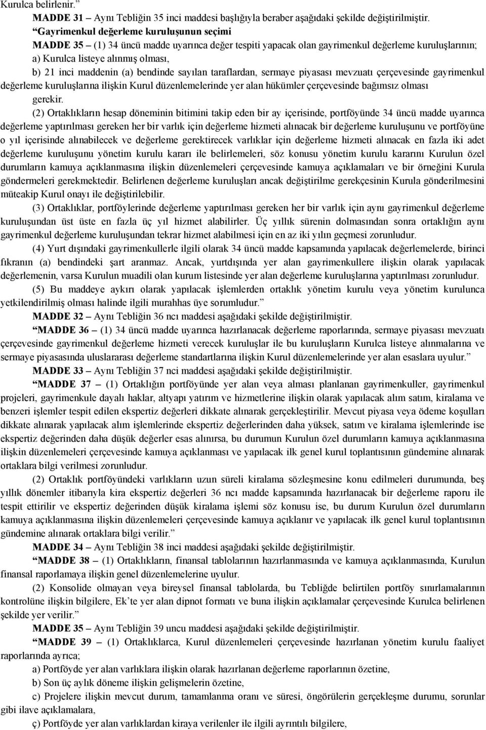 (a) bendinde sayılan taraflardan, sermaye piyasası mevzuatı çerçevesinde gayrimenkul değerleme kuruluşlarına ilişkin Kurul düzenlemelerinde yer alan hükümler çerçevesinde bağımsız olması gerekir.