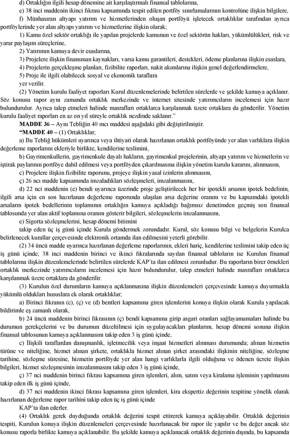 ortaklığı ile yapılan projelerde kamunun ve özel sektörün hakları, yükümlülükleri, risk ve yarar paylaşım süreçlerine, 2) Yatırımın kamuya devir esaslarına, 3) Projelere ilişkin finansman kaynakları,