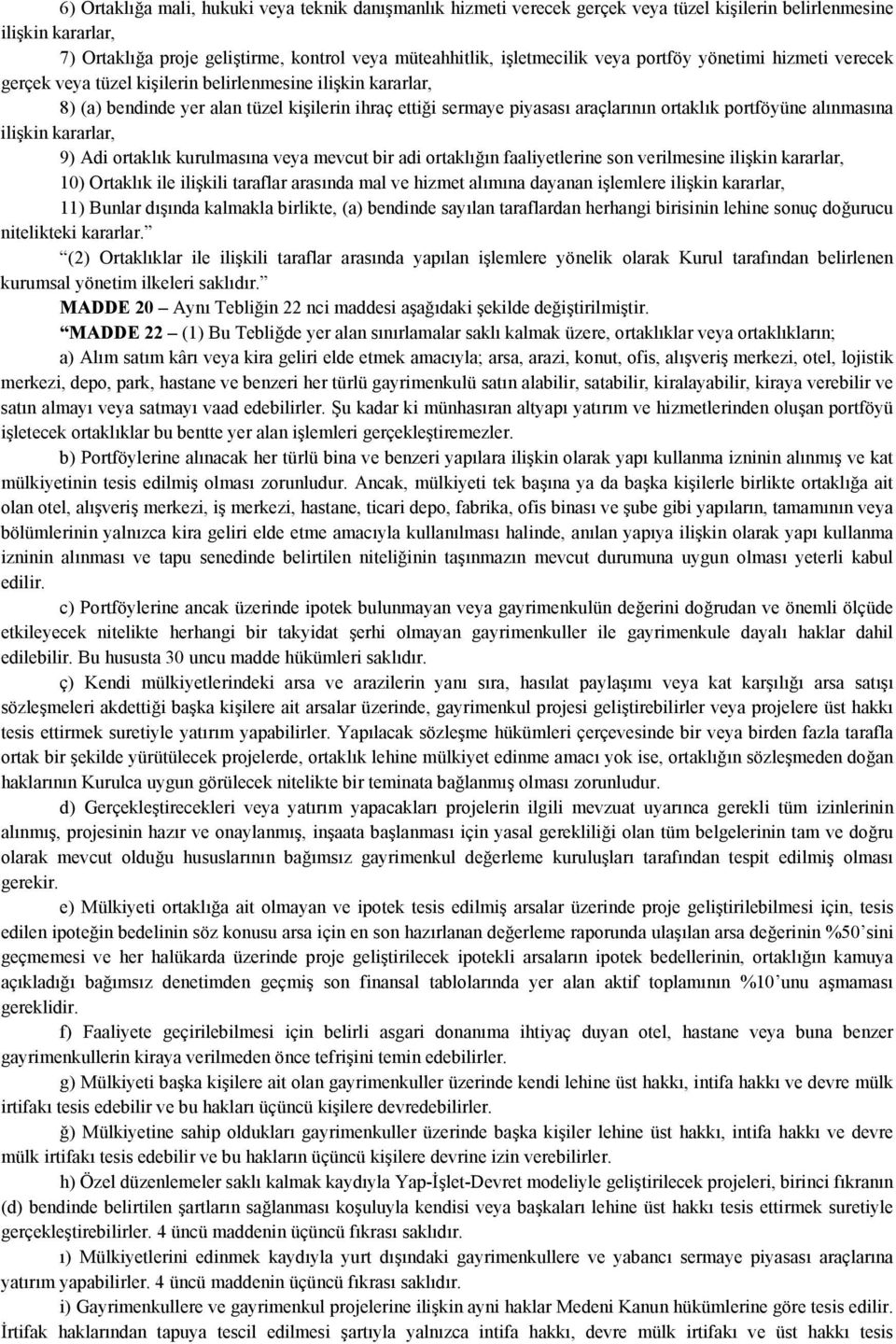 portföyüne alınmasına ilişkin kararlar, 9) Adi ortaklık kurulmasına veya mevcut bir adi ortaklığın faaliyetlerine son verilmesine ilişkin kararlar, 10) Ortaklık ile ilişkili taraflar arasında mal ve