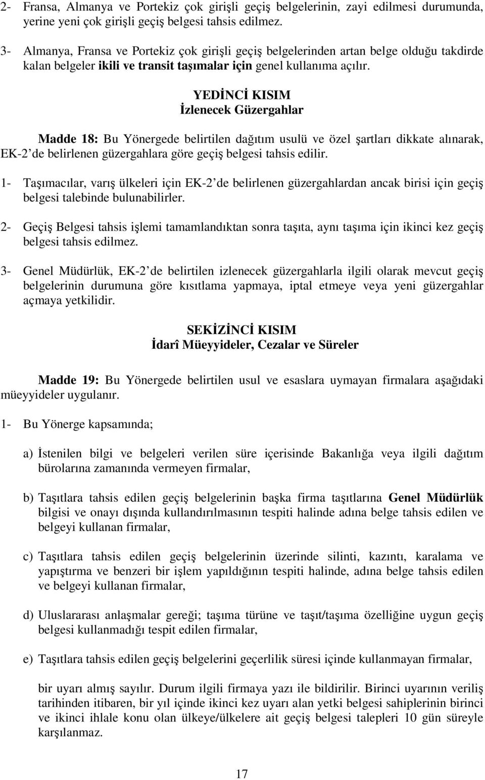 YEDİNCİ KISIM İzlenecek Güzergahlar Madde 18: Bu Yönergede belirtilen dağıtım usulü ve özel şartları dikkate alınarak, EK-2 de belirlenen güzergahlara göre geçiş belgesi tahsis edilir.