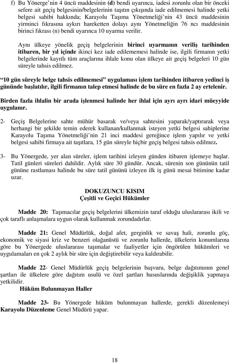 Aynı ülkeye yönelik geçiş belgelerinin birinci uyarmanın veriliş tarihinden itibaren, bir yıl içinde ikinci kez iade edilememesi halinde ise, ilgili firmanın yetki belgelerinde kayıtlı tüm araçlarına