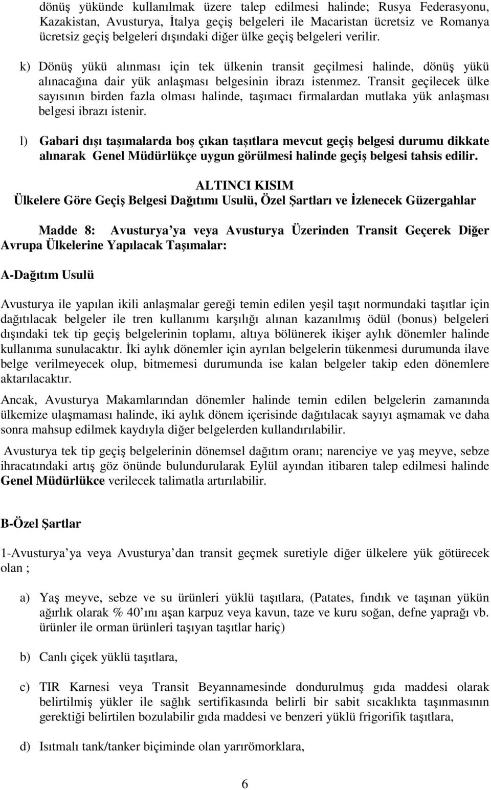 Transit geçilecek ülke sayısının birden fazla olması halinde, taşımacı firmalardan mutlaka yük anlaşması belgesi ibrazı istenir.