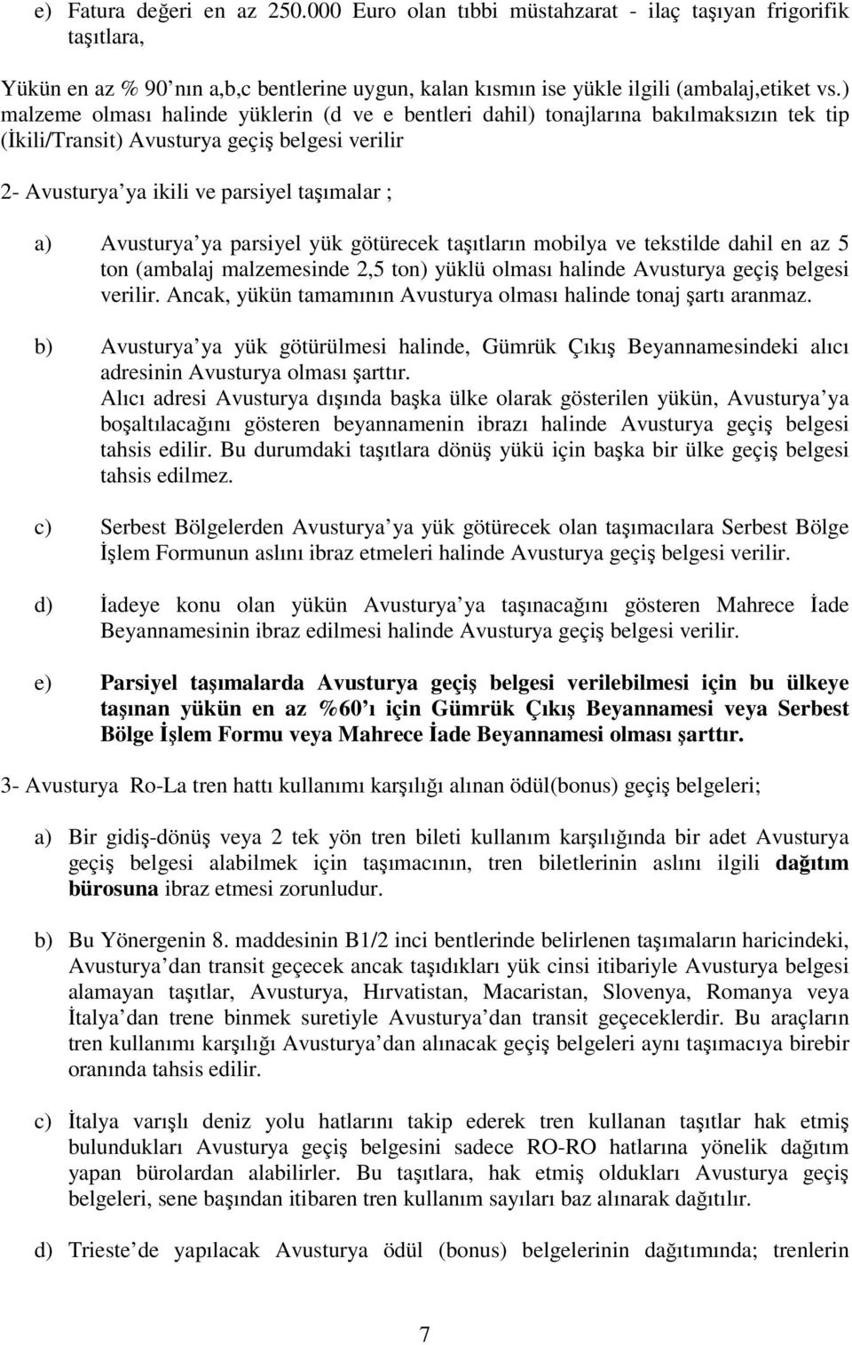 ya parsiyel yük götürecek taşıtların mobilya ve tekstilde dahil en az 5 ton (ambalaj malzemesinde 2,5 ton) yüklü olması halinde Avusturya geçiş belgesi verilir.