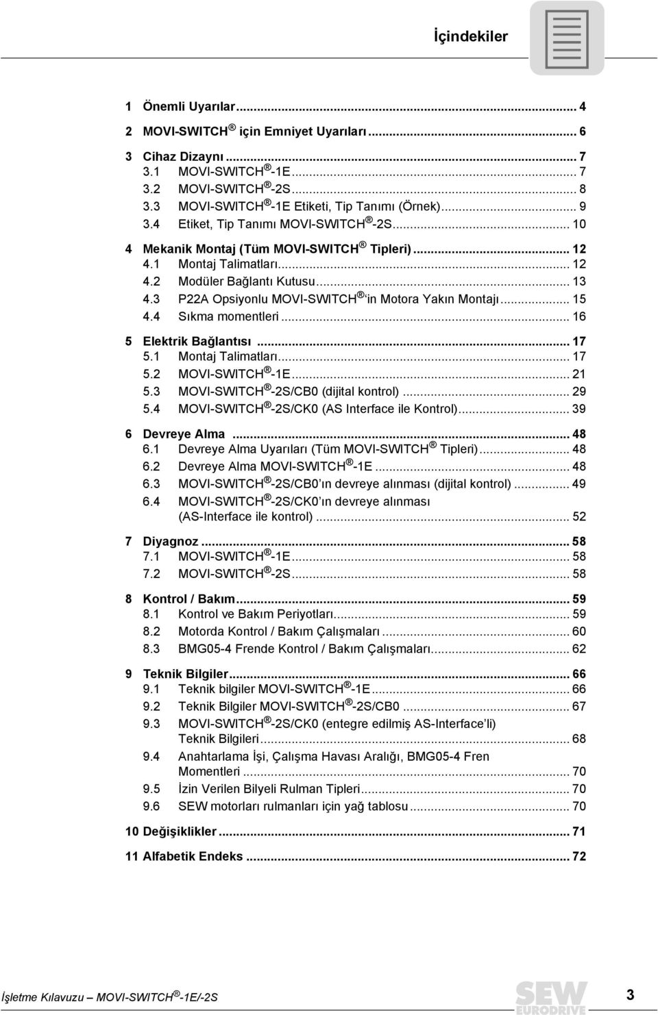 3 P22A Opsiyonlu MOVI-SWITCH in Motora Yakın Montajı... 15 4.4 Sıkma momentleri... 16 5 Elektrik Bağlantısı... 17 5.1 Montaj Talimatları... 17 5.2 MOVI-SWITCH -1E... 21 5.