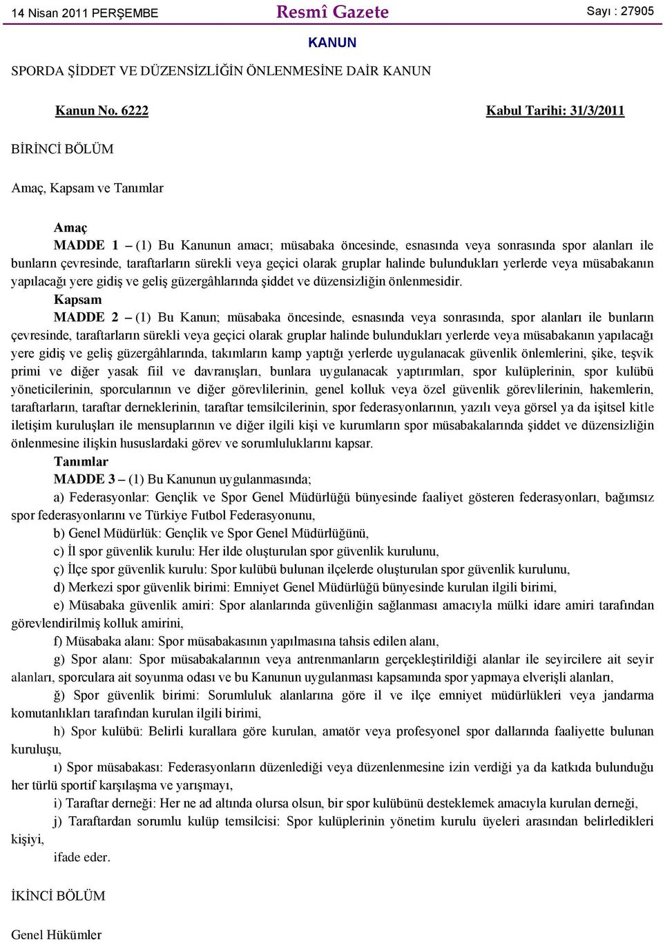 taraftarların sürekli veya geçici olarak gruplar halinde bulundukları yerlerde veya müsabakanın yapılacağı yere gidiş ve geliş güzergâhlarında şiddet ve düzensizliğin önlenmesidir.