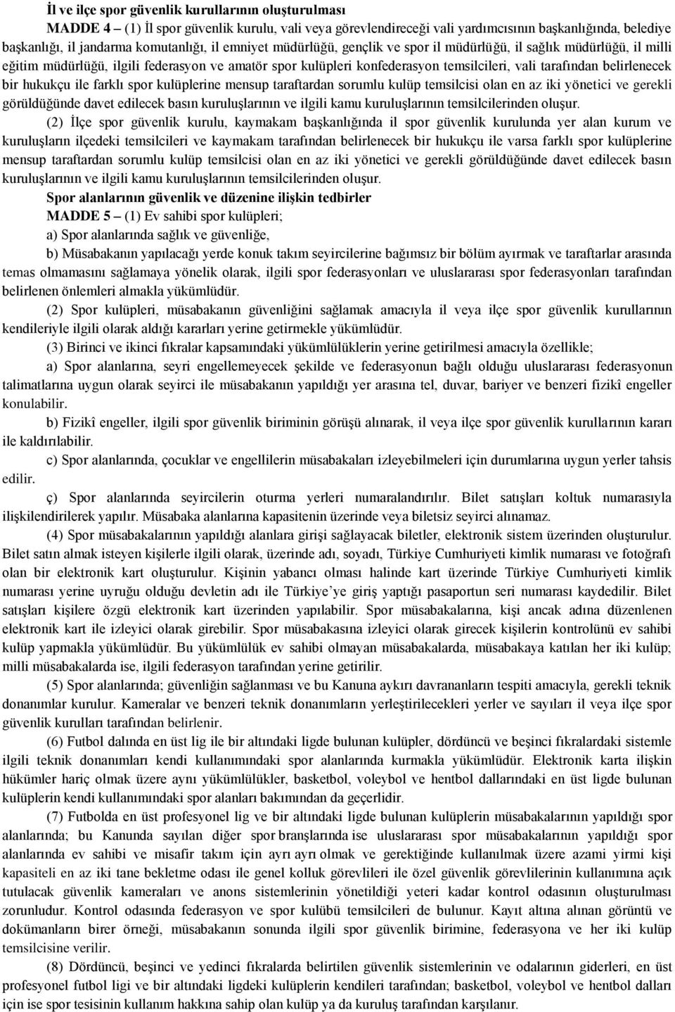 bir hukukçu ile farklı spor kulüplerine mensup taraftardan sorumlu kulüp temsilcisi olan en az iki yönetici ve gerekli görüldüğünde davet edilecek basın kuruluşlarının ve ilgili kamu kuruluşlarının