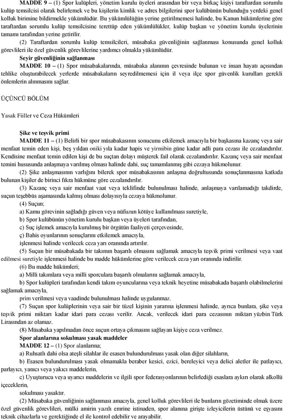 Bu yükümlülüğün yerine getirilmemesi halinde, bu Kanun hükümlerine göre taraftardan sorumlu kulüp temsilcisine terettüp eden yükümlülükler, kulüp başkan ve yönetim kurulu üyelerinin tamamı tarafından