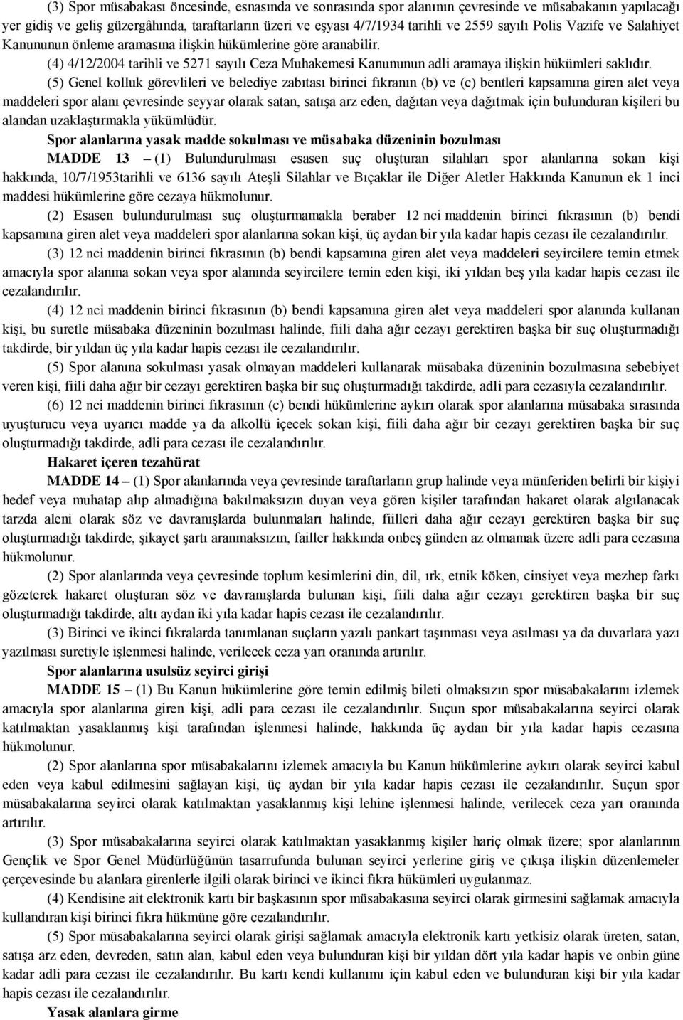 (5) Genel kolluk görevlileri ve belediye zabıtası birinci fıkranın (b) ve (c) bentleri kapsamına giren alet veya maddeleri spor alanı çevresinde seyyar olarak satan, satışa arz eden, dağıtan veya