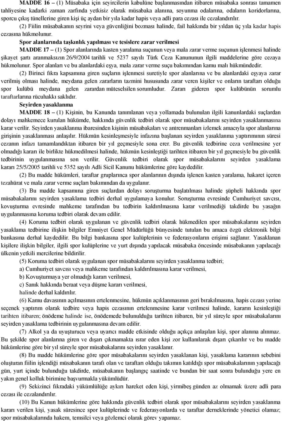 (2) Fiilin müsabakanın seyrini veya güvenliğini bozması halinde, fail hakkında bir yıldan üç yıla kadar hapis cezasına hükmolunur.