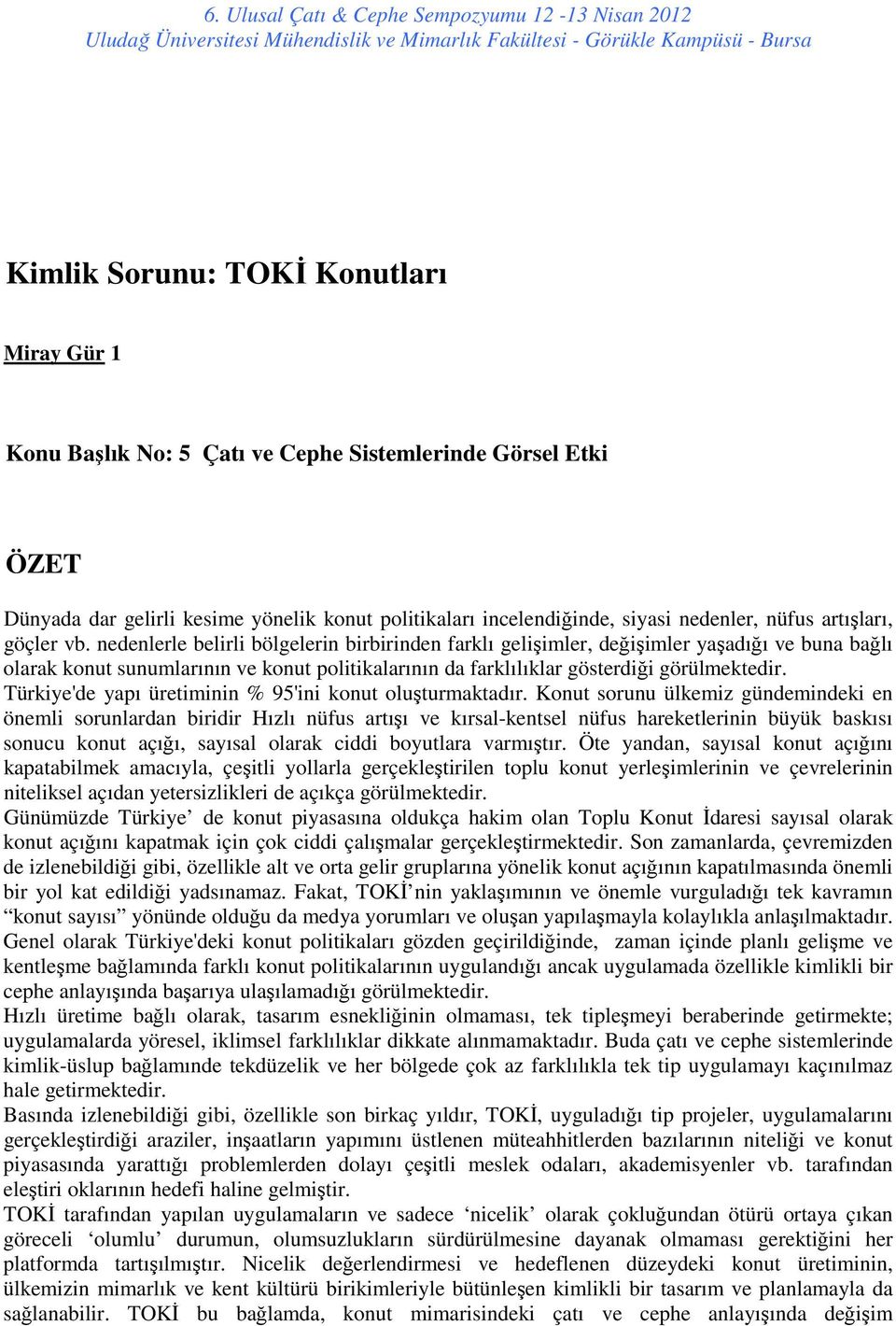 nedenlerle belirli bölgelerin birbirinden farklı gelişimler, değişimler yaşadığı ve buna bağlı olarak konut sunumlarının ve konut politikalarının da farklılıklar gösterdiği görülmektedir.